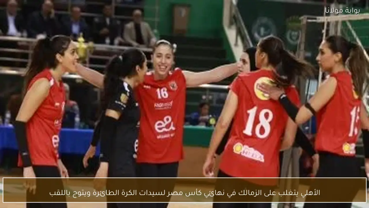 الأهلي يتغلب على الزمالك في نهائي كأس مصر لسيدات الكرة الطائرة ويتوج باللقب