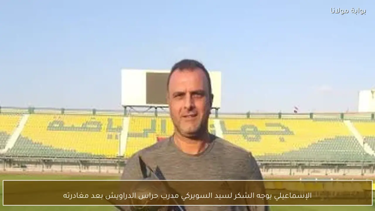 الإسماعيلي يوجه الشكر لسيد السويركي مدرب حراس الدراويش بعد مغادرته