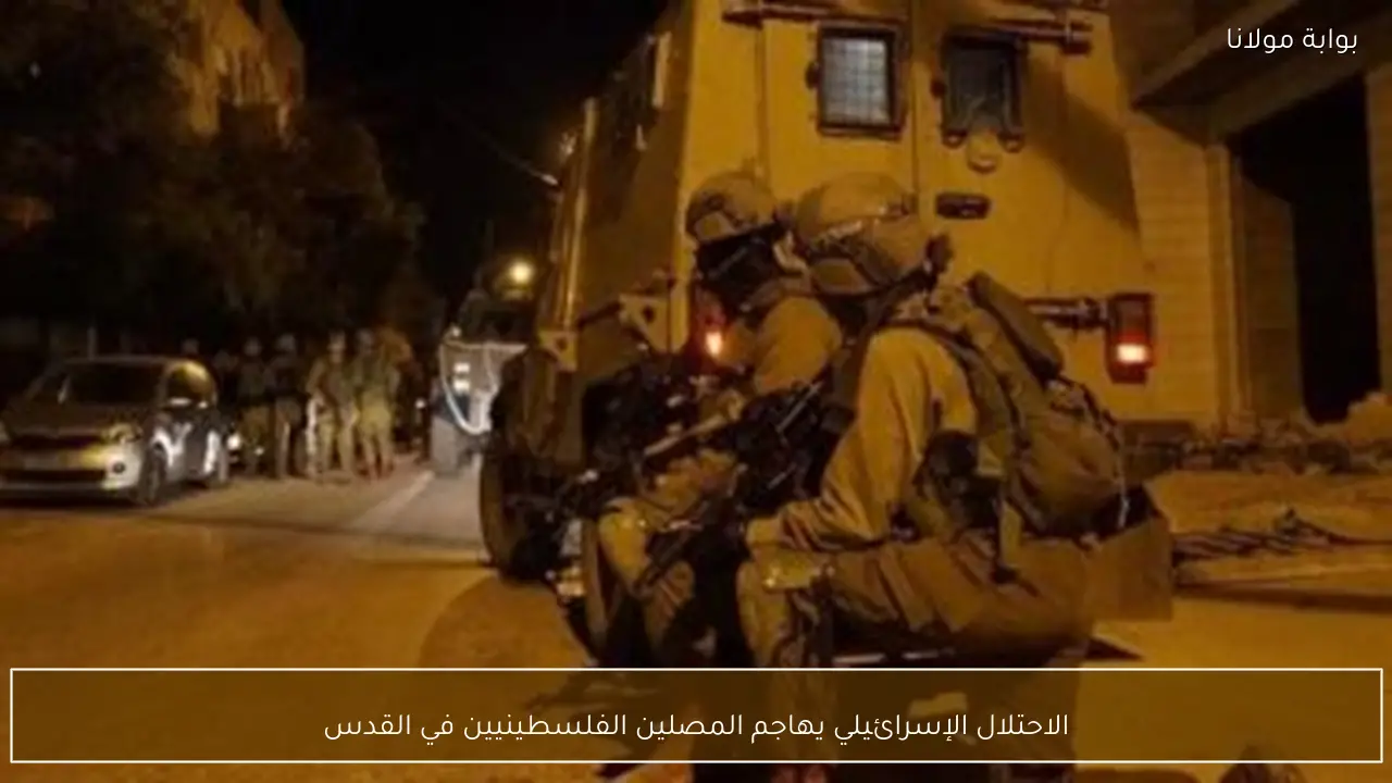 الاحتلال الإسرائيلي يهاجم المصلين الفلسطينيين في القدس