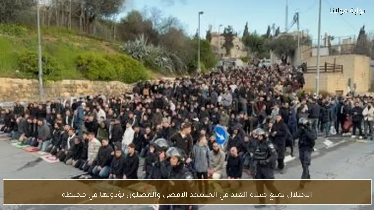 الاحتلال يمنع صلاة العيد في المسجد الأقصى والمصلون يؤدونها في محيطه