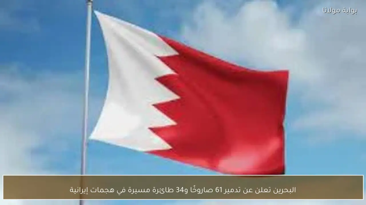 البحرين تعلن عن تدمير 61 صاروخًا و34 طائرة مسيرة في هجمات إيرانية