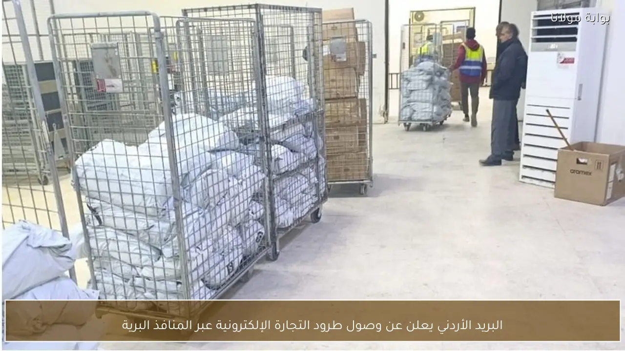 البريد الأردني يعلن عن وصول طرود التجارة الإلكترونية عبر المنافذ البرية