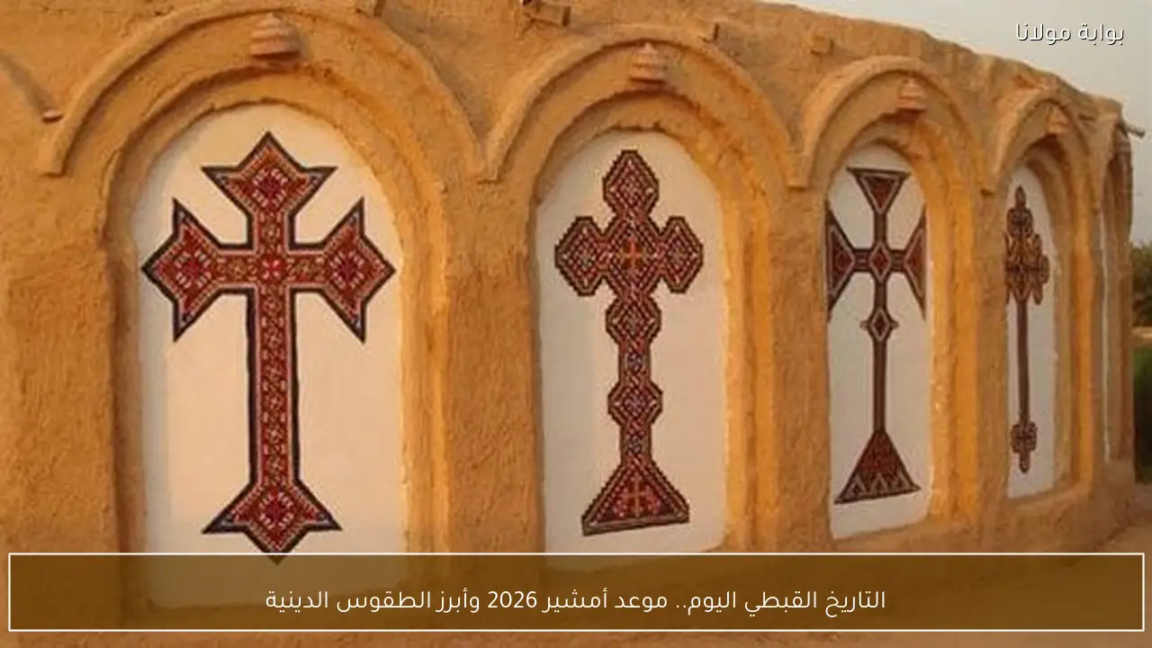 التاريخ القبطي اليوم.. موعد أمشير 2026 وأبرز الطقوس الدينية