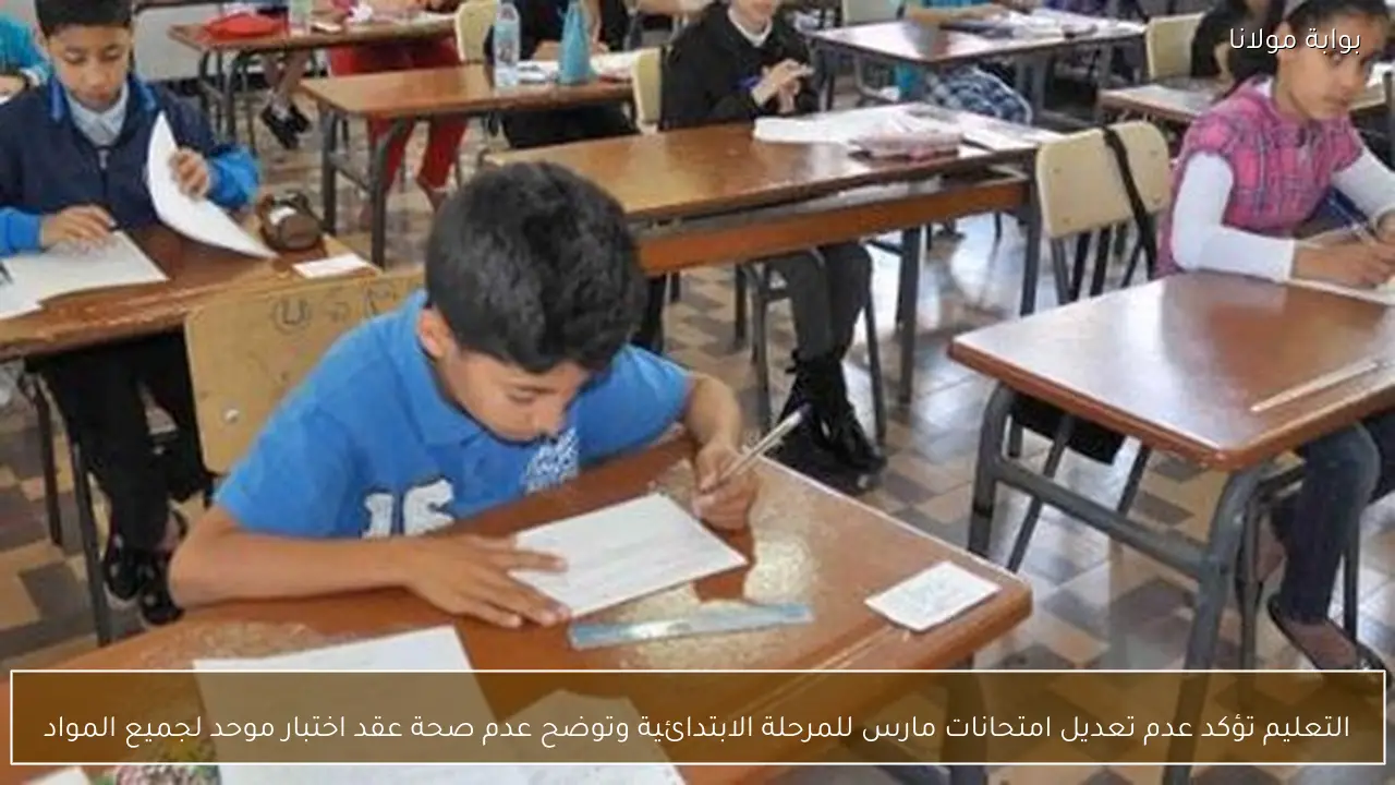 التعليم تؤكد عدم تعديل امتحانات مارس للمرحلة الابتدائية وتوضح عدم صحة عقد اختبار موحد لجميع المواد