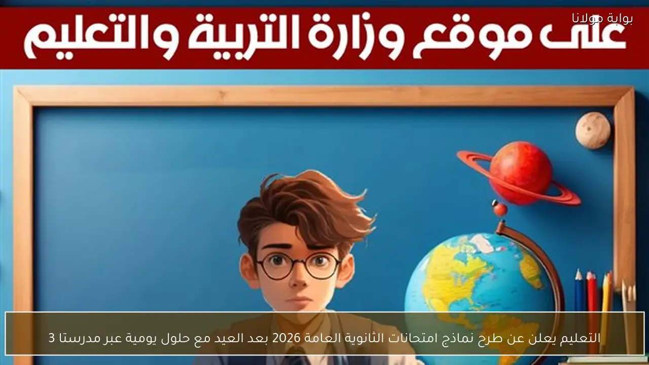 التعليم يعلن عن طرح نماذج امتحانات الثانوية العامة 2026 بعد العيد مع حلول يومية عبر مدرستا 3