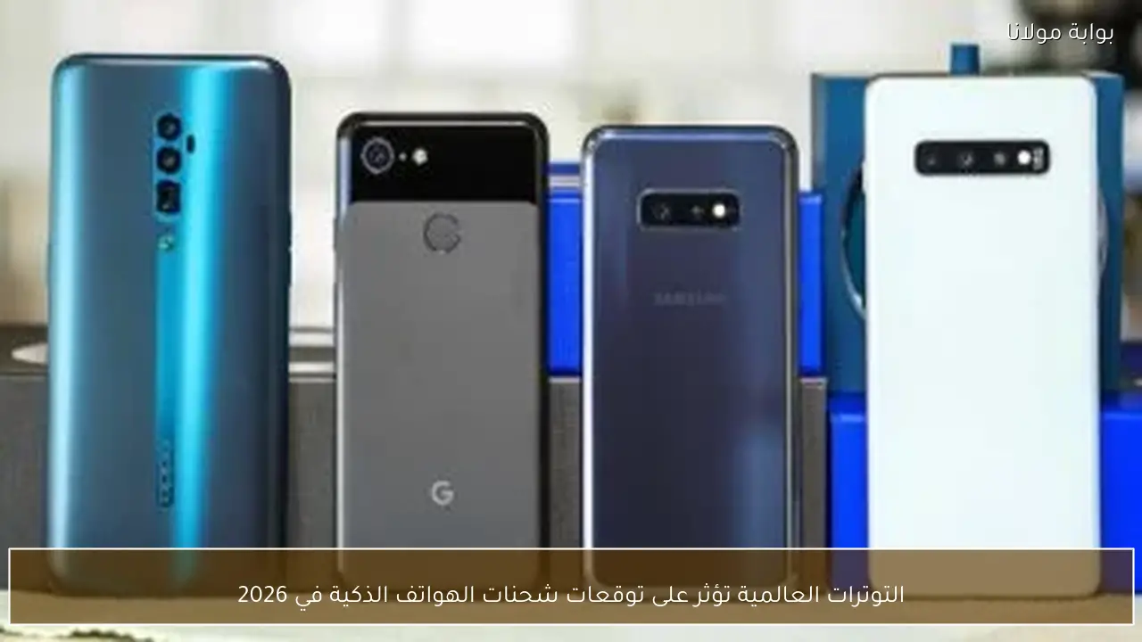 التوترات العالمية تؤثر على توقعات شحنات الهواتف الذكية في 2026