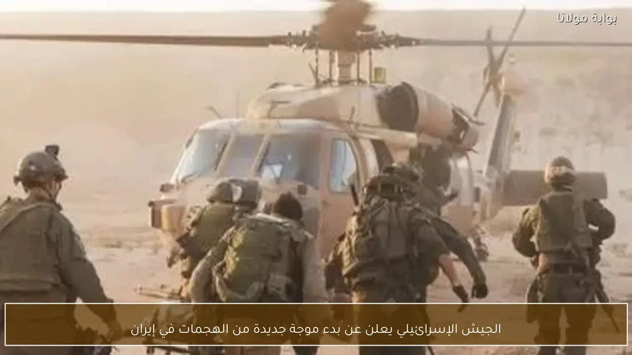 الجيش الإسرائيلي يعلن عن بدء موجة جديدة من الهجمات في إيران