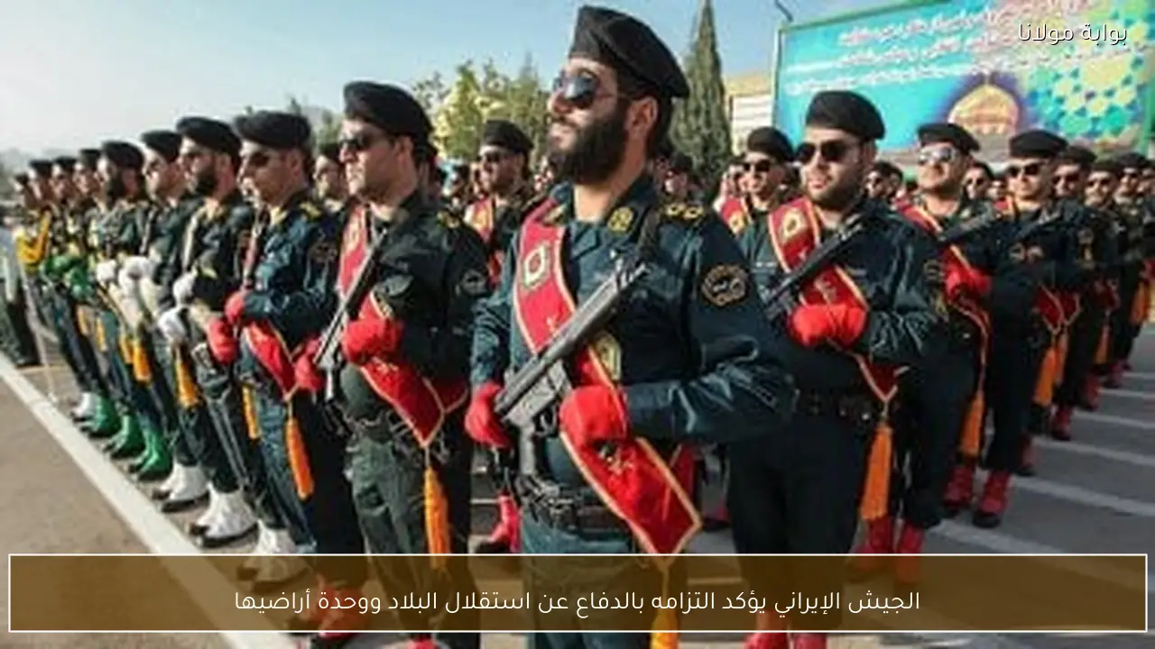 الجيش الإيراني يؤكد التزامه بالدفاع عن استقلال البلاد ووحدة أراضيها