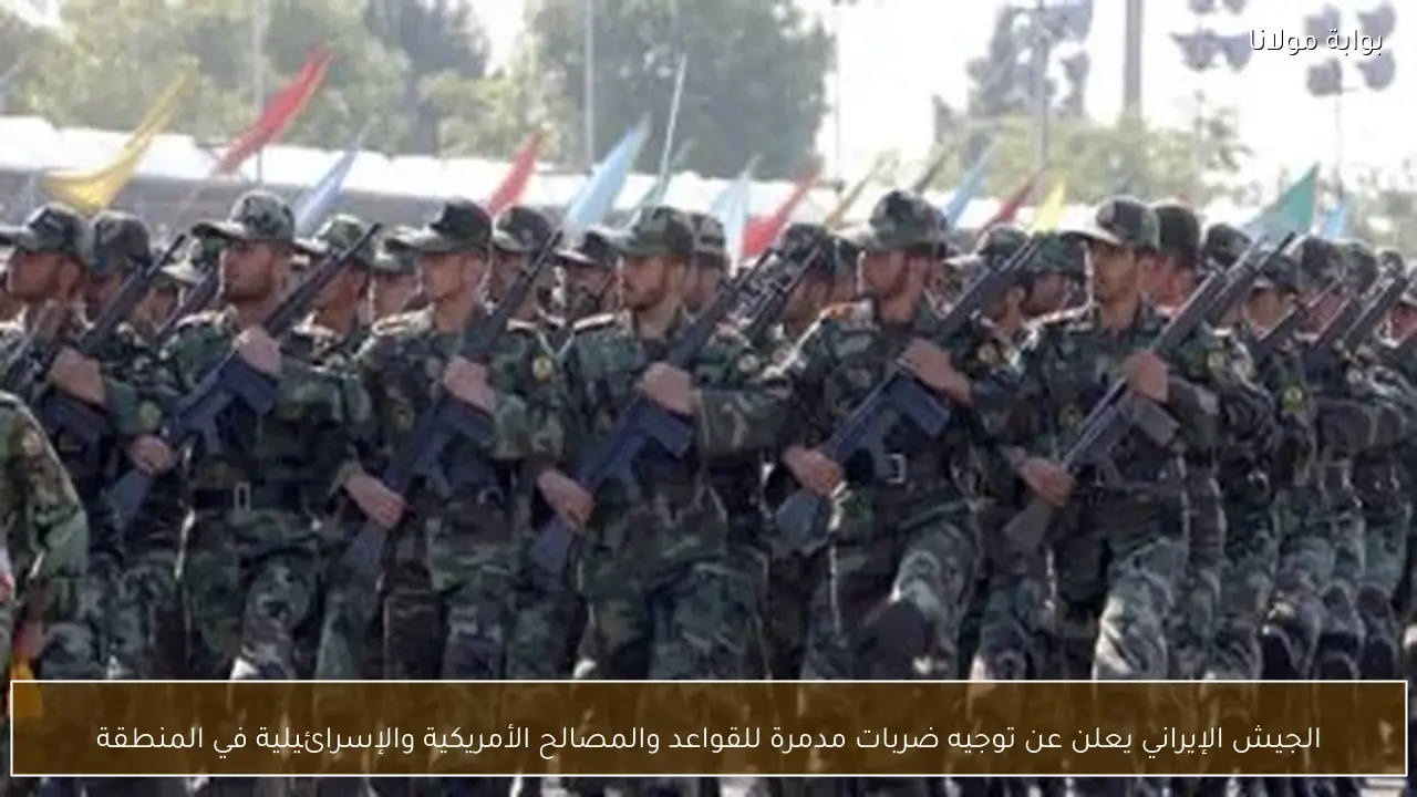 الجيش الإيراني يعلن عن توجيه ضربات مدمرة للقواعد والمصالح الأمريكية والإسرائيلية في المنطقة