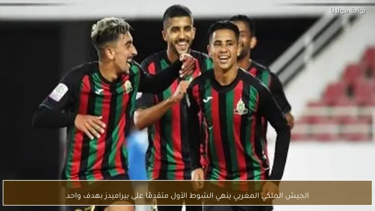 الجيش الملكي المغربي ينهي الشوط الأول متقدمًا على بيراميدز بهدف واحد