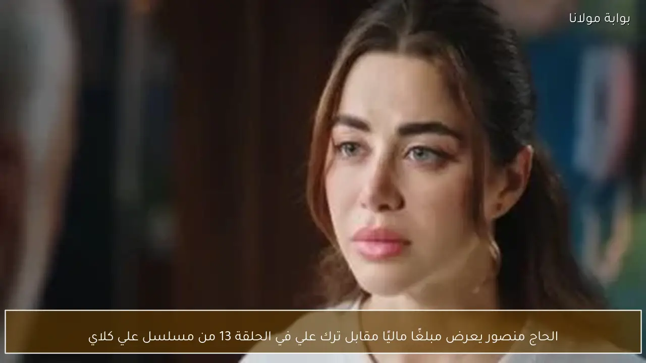 الحاج منصور يعرض مبلغًا ماليًا مقابل ترك علي في الحلقة 13 من مسلسل علي كلاي