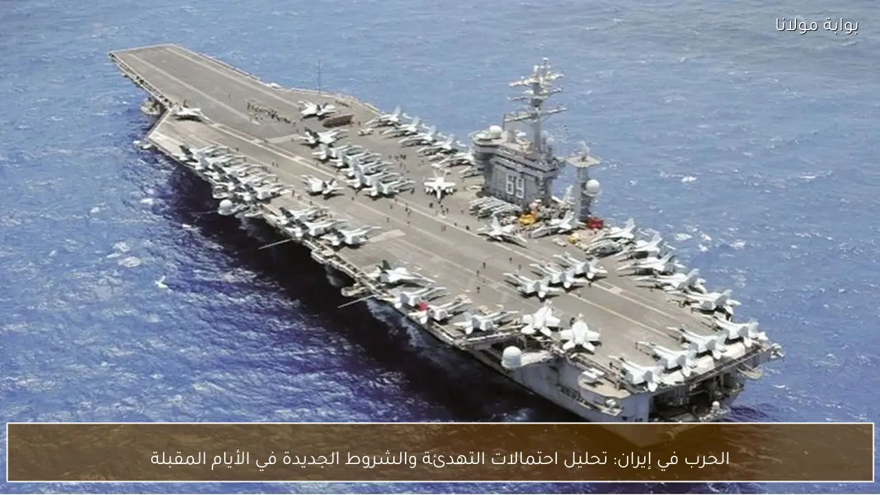 الحرب في إيران: تحليل احتمالات التهدئة والشروط الجديدة في الأيام المقبلة