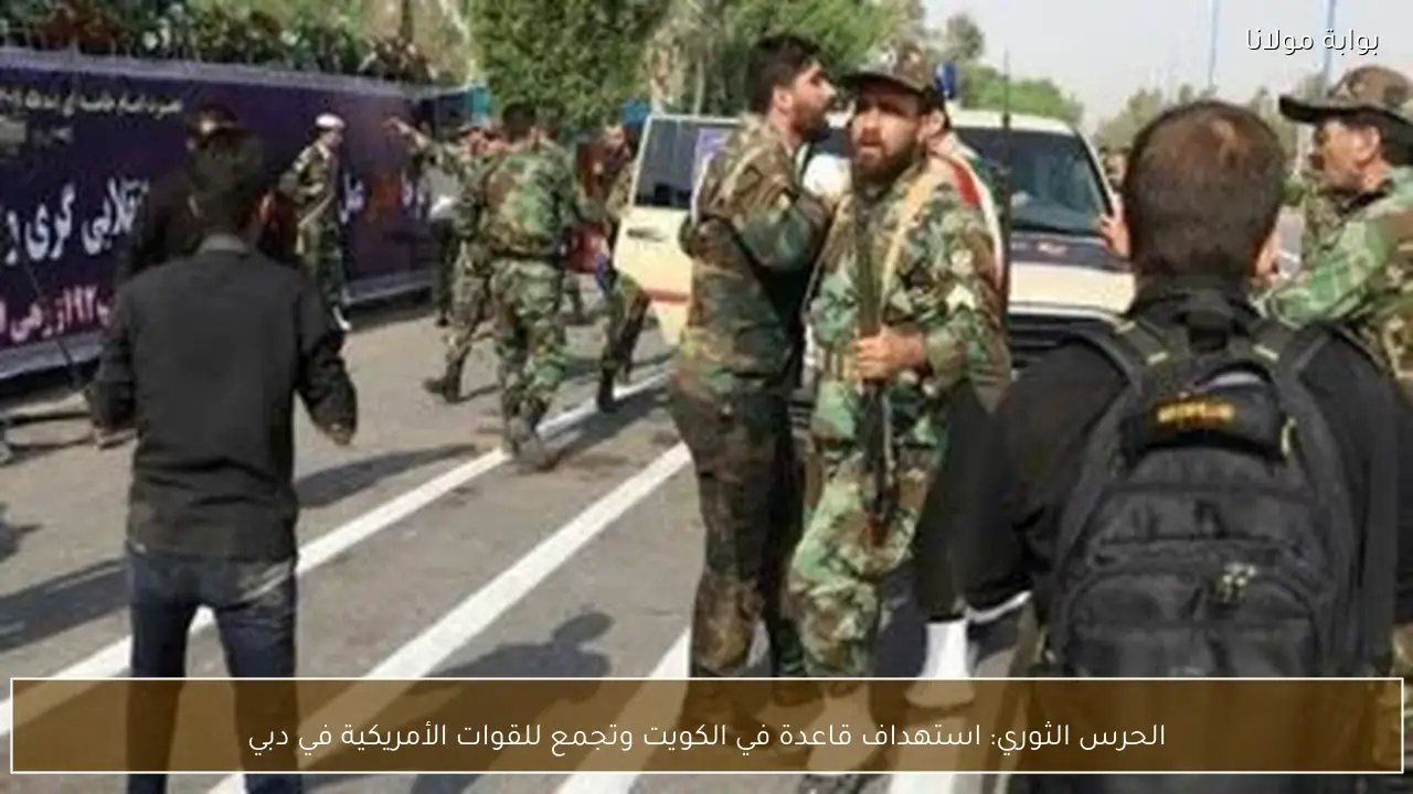 الحرس الثوري: استهداف قاعدة في الكويت وتجمع للقوات الأمريكية في دبي