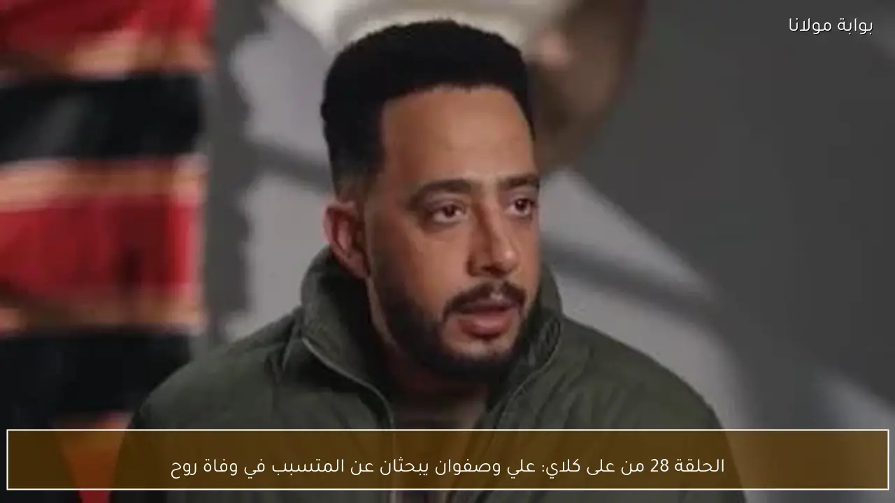 الحلقة 28 من على كلاي: علي وصفوان يبحثان عن المتسبب في وفاة روح