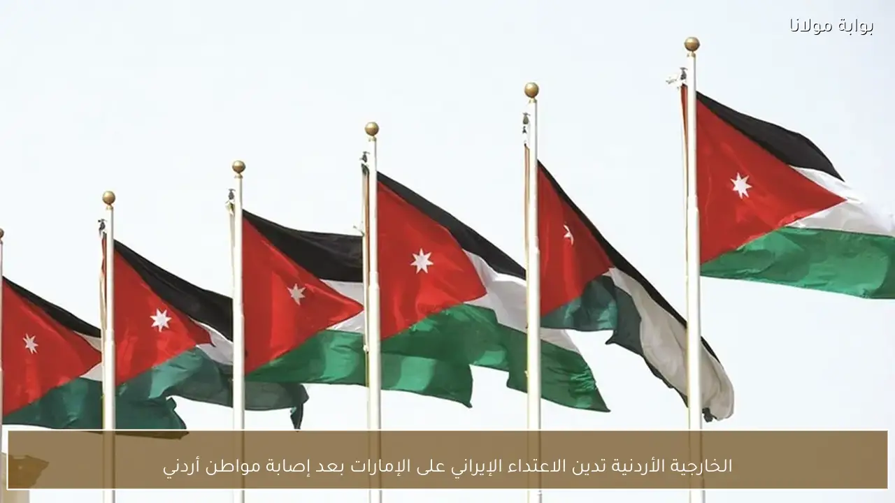 الخارجية الأردنية تدين الاعتداء الإيراني على الإمارات بعد إصابة مواطن أردني