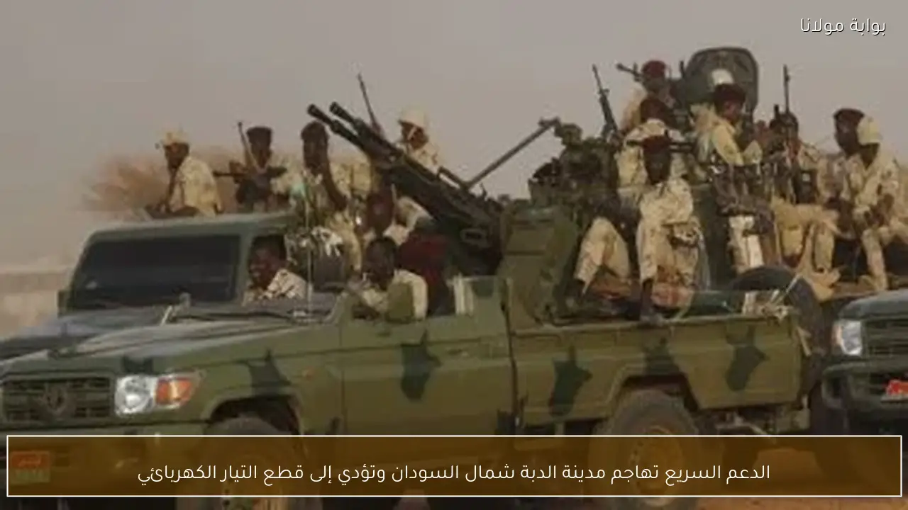 الدعم السريع تهاجم مدينة الدبة شمال السودان وتؤدي إلى قطع التيار الكهربائي