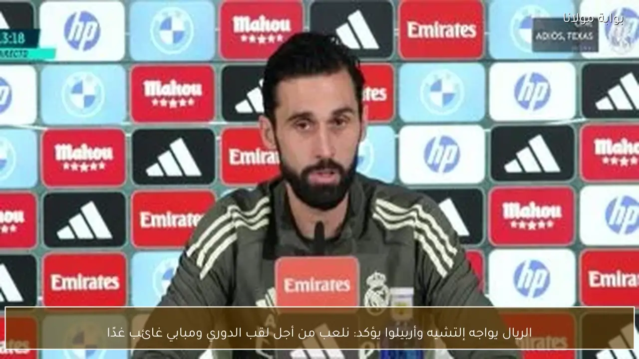 الريال يواجه إلتشيه وأربيلوا يؤكد: نلعب من أجل لقب الدوري ومبابي غائب غدًا