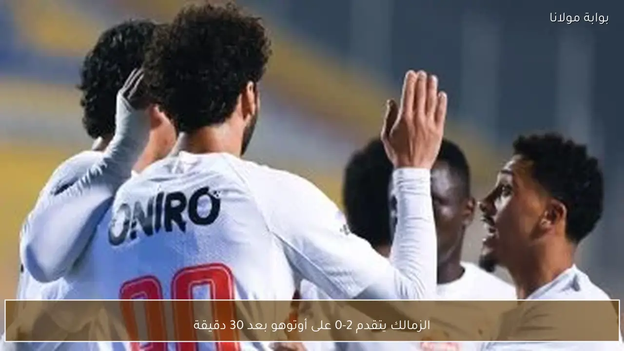 الزمالك يتقدم 2-0 على أوتوهو بعد 30 دقيقة