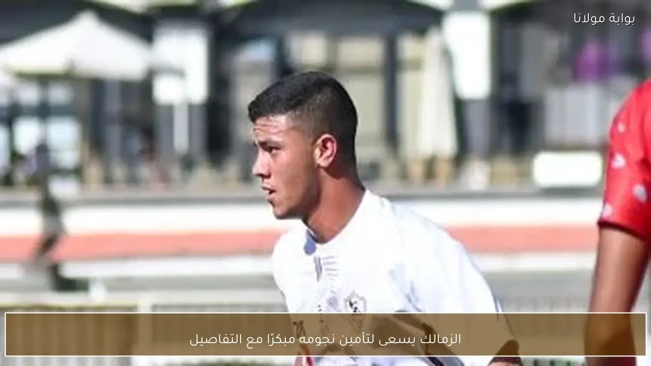 الزمالك يسعى لتأمين نجومه مبكرًا مع التفاصيل