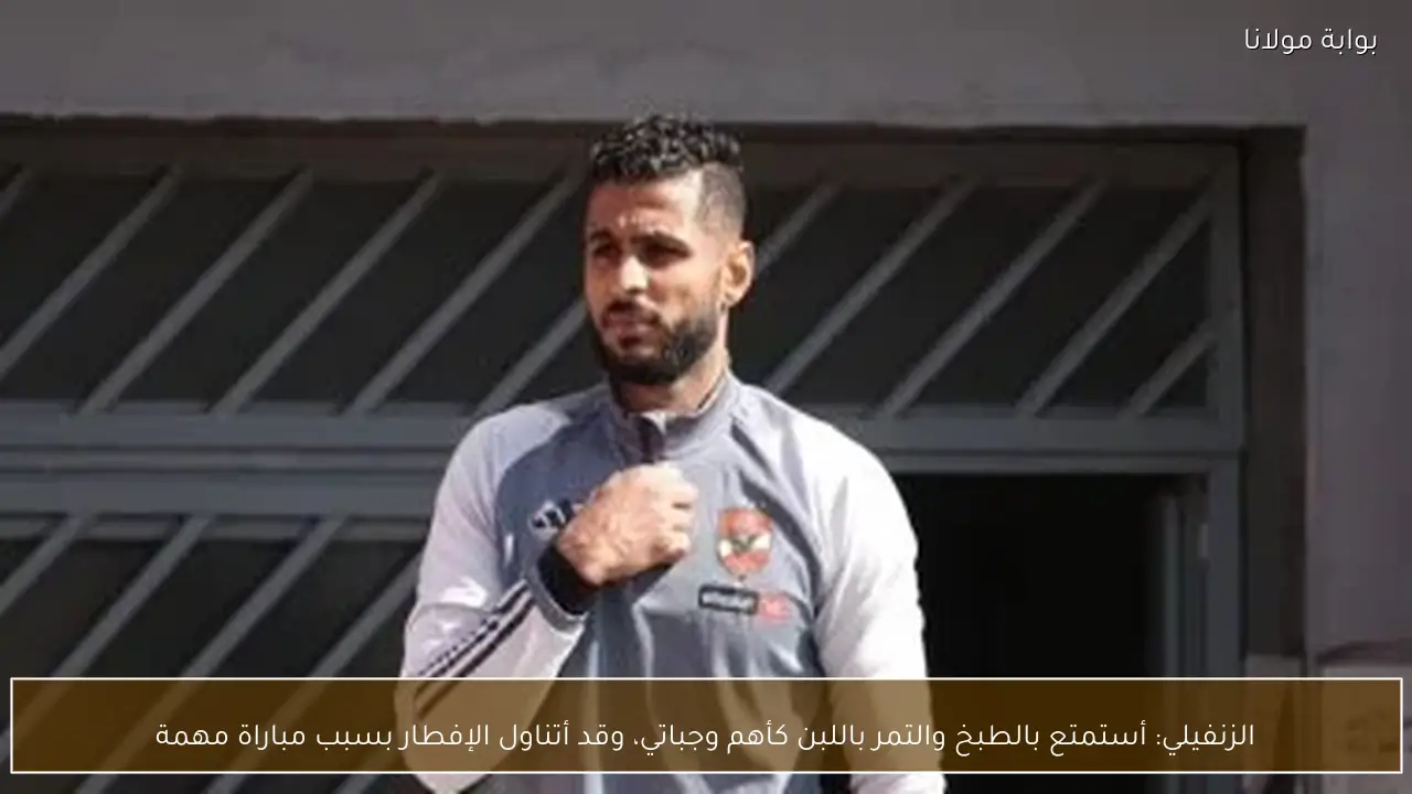 الزنفيلي: أستمتع بالطبخ والتمر باللبن كأهم وجباتي، وقد أتناول الإفطار بسبب مباراة مهمة