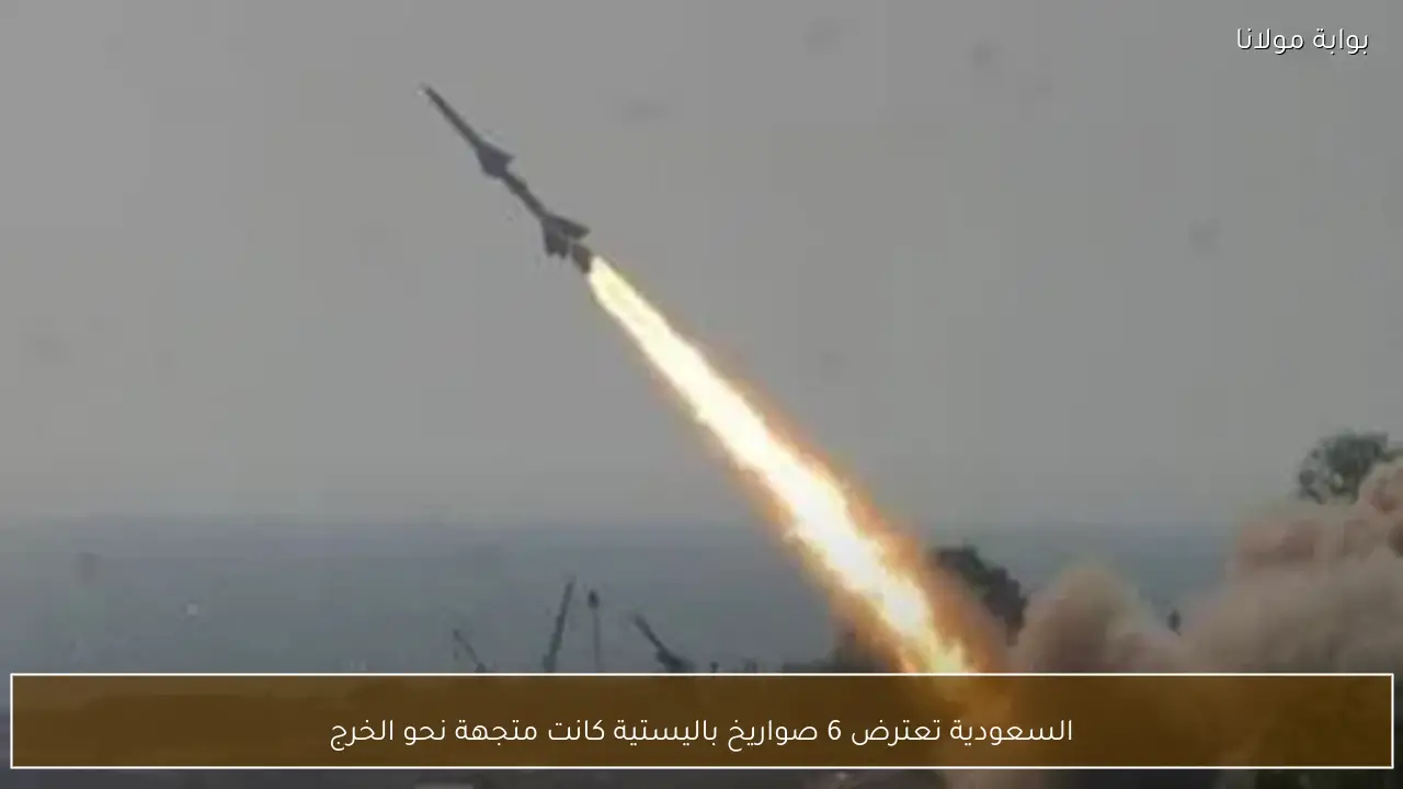السعودية تعترض 6 صواريخ باليستية كانت متجهة نحو الخرج