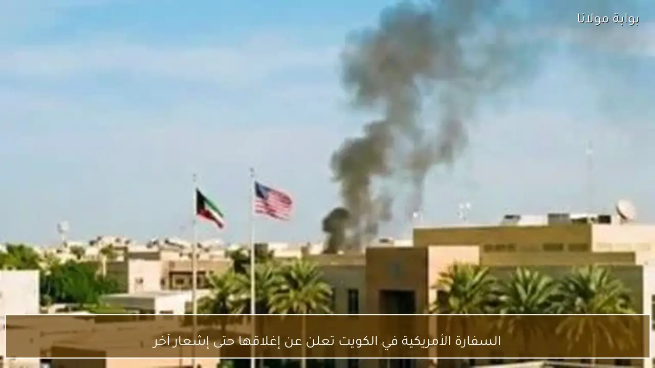 السفارة الأمريكية في الكويت تعلن عن إغلاقها حتى إشعار آخر