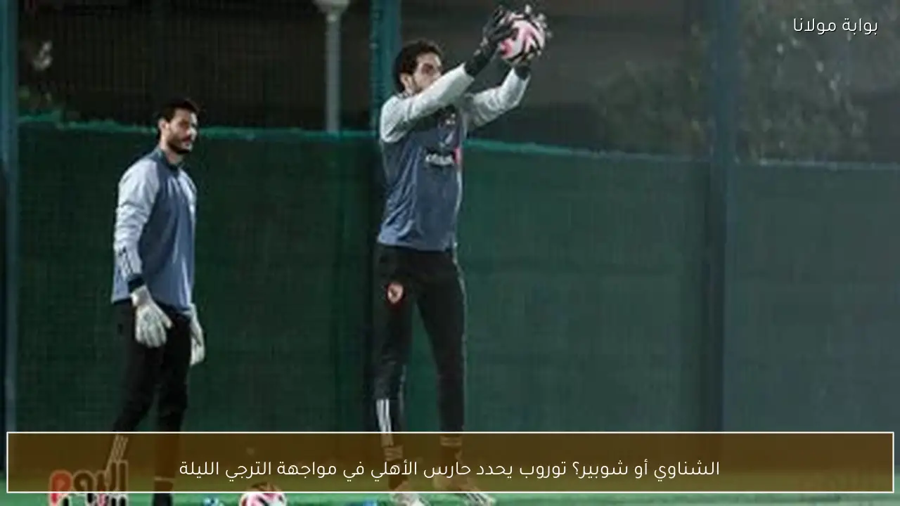 الشناوي أو شوبير؟ توروب يحدد حارس الأهلي في مواجهة الترجي الليلة