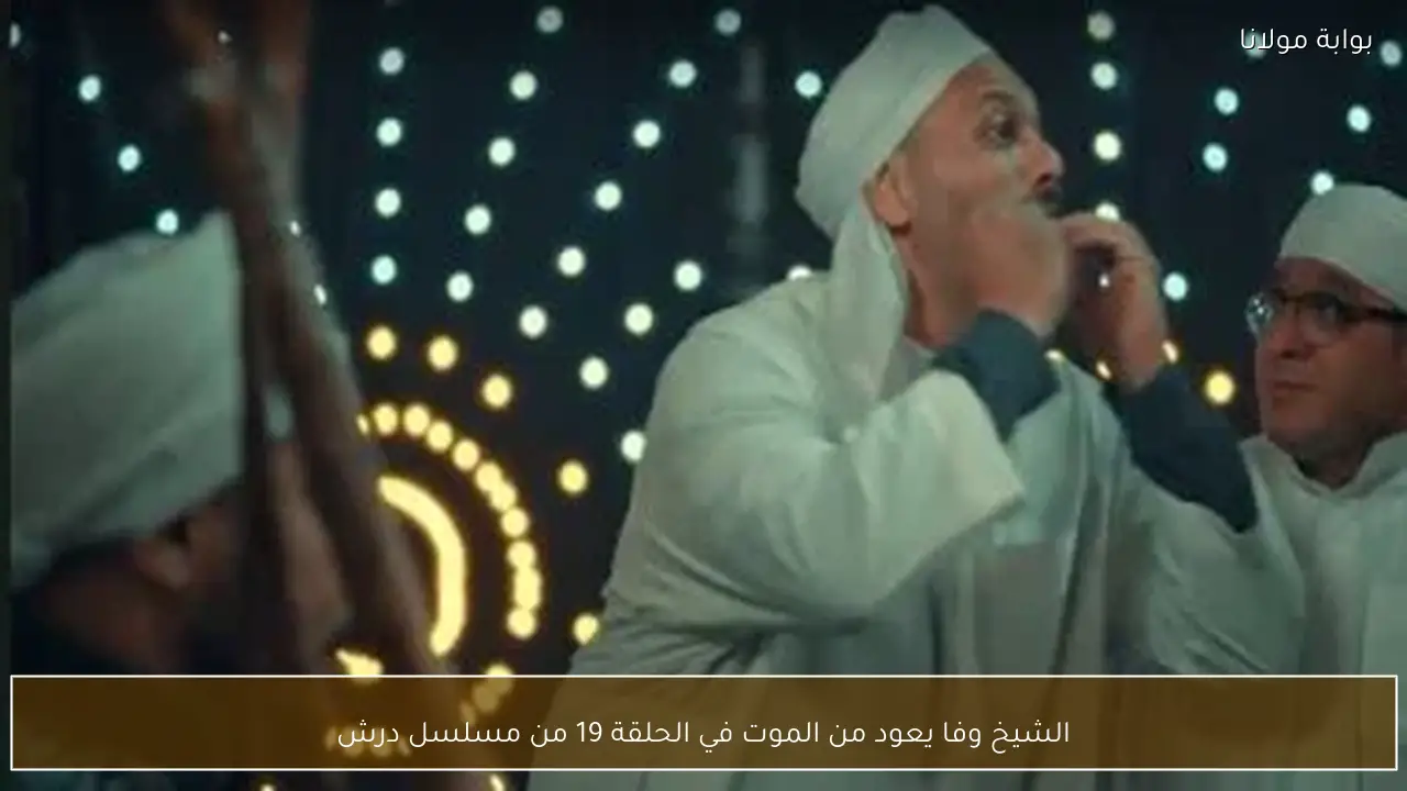 الشيخ وفا يعود من الموت في الحلقة 19 من مسلسل درش