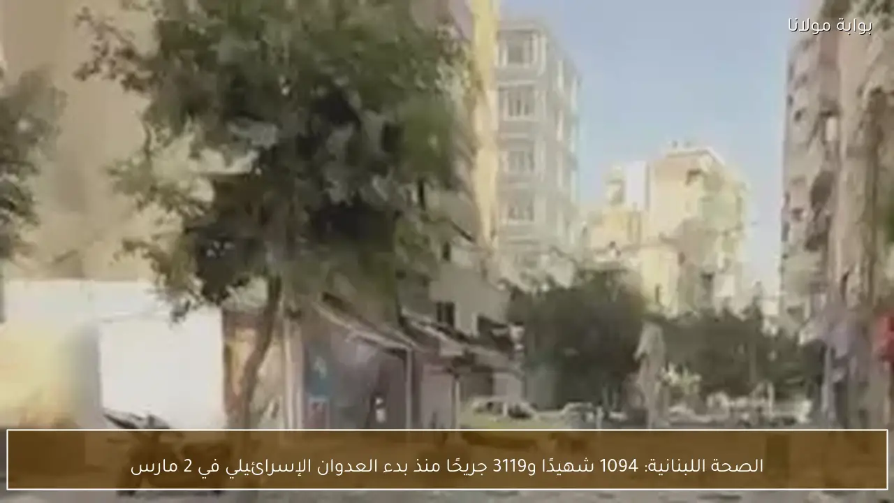 الصحة اللبنانية: 1094 شهيدًا و3119 جريحًا منذ بدء العدوان الإسرائيلي في 2 مارس