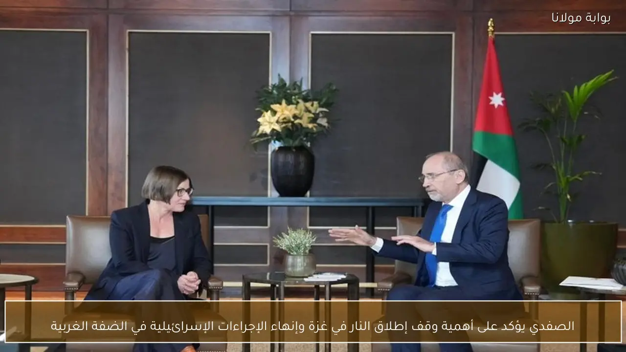 الصفدي يؤكد على أهمية وقف إطلاق النار في غزة وإنهاء الإجراءات الإسرائيلية في الضفة الغربية