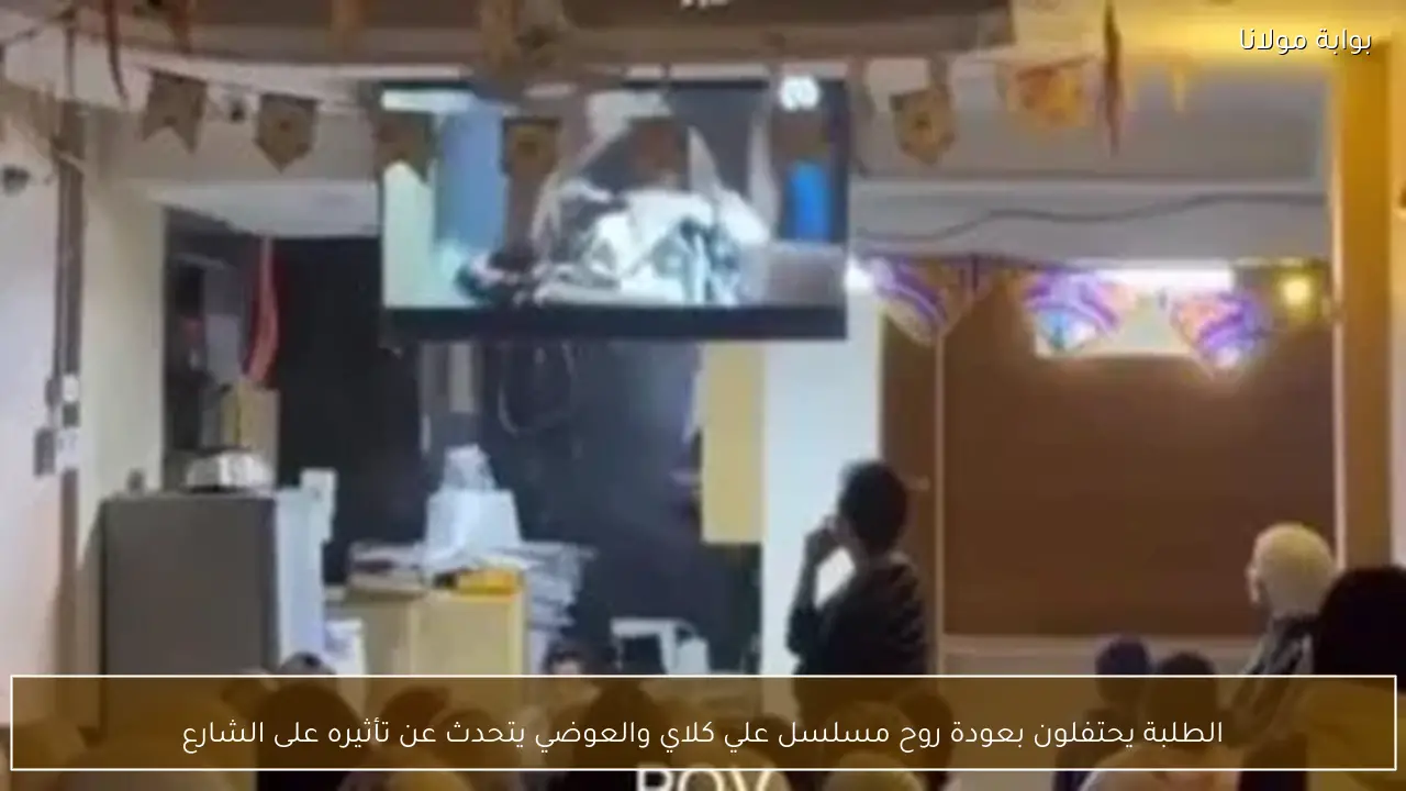 الطلبة يحتفلون بعودة روح مسلسل علي كلاي والعوضي يتحدث عن تأثيره على الشارع