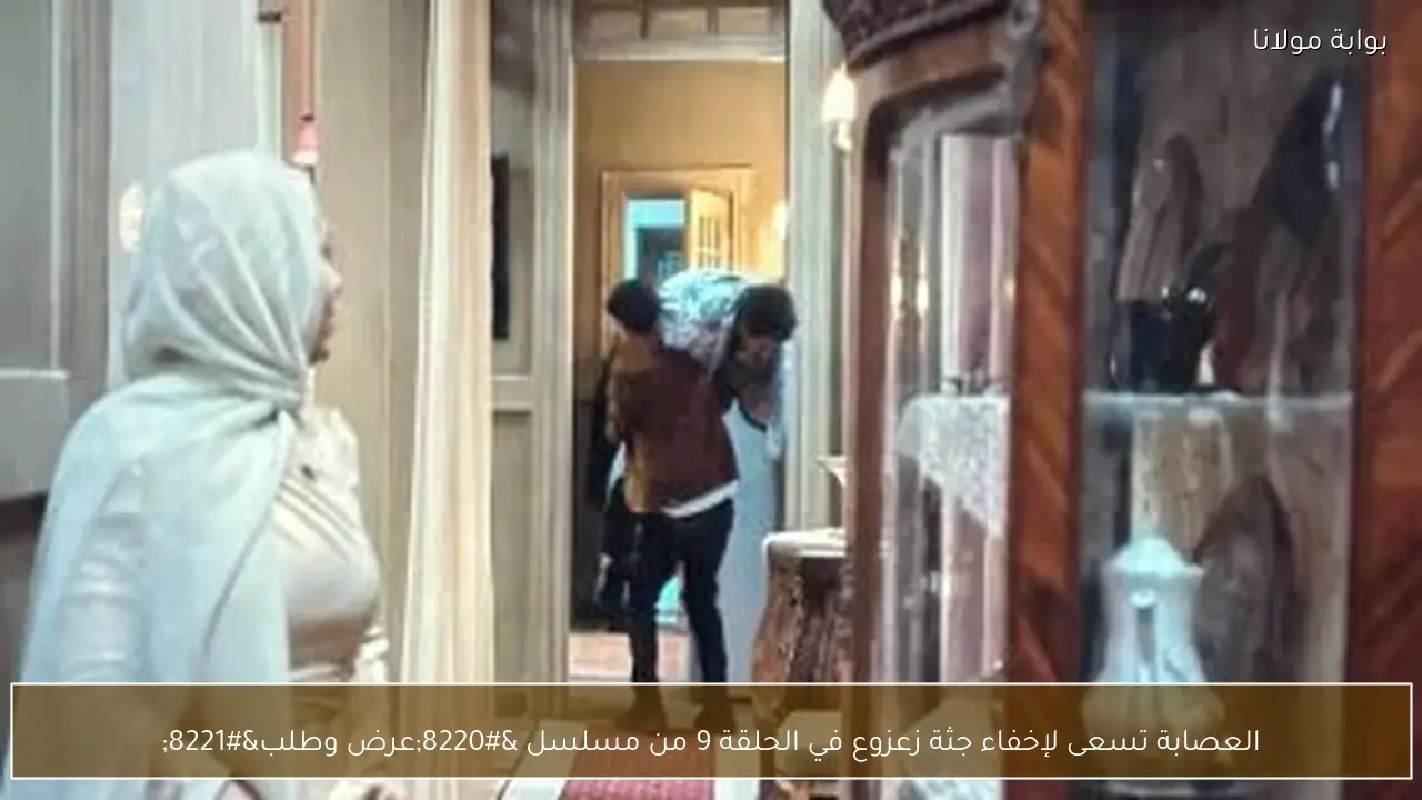 العصابة تسعى لإخفاء جثة زعزوع في الحلقة 9 من مسلسل “عرض وطلب”