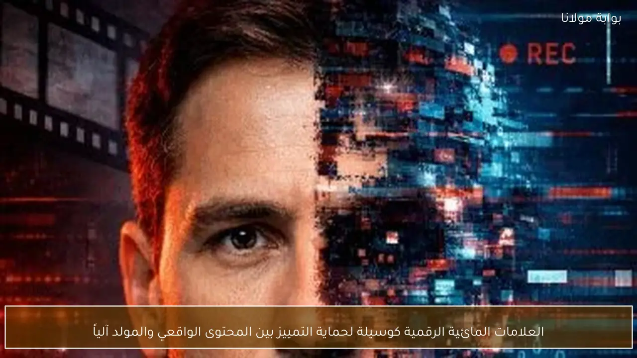 العلامات المائية الرقمية كوسيلة لحماية التمييز بين المحتوى الواقعي والمولد آلياً