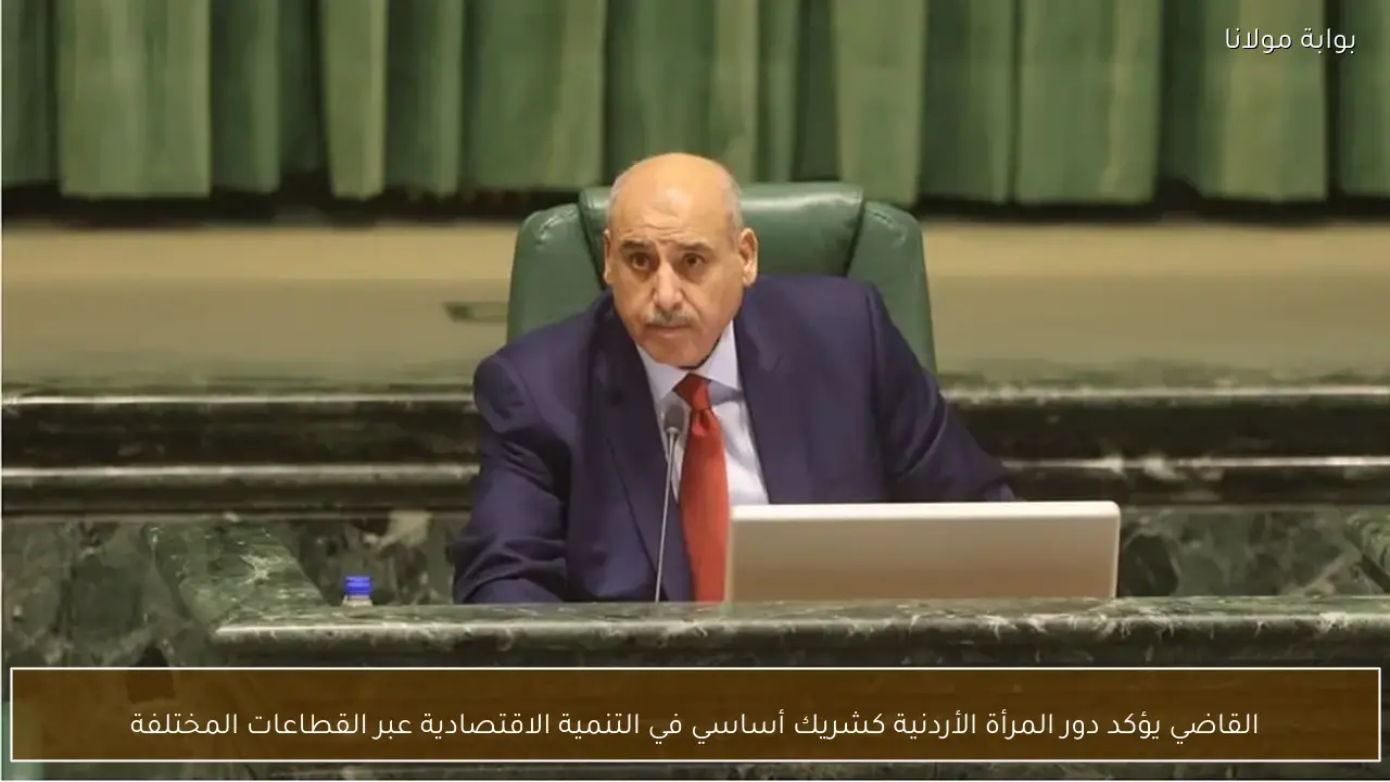 القاضي يؤكد دور المرأة الأردنية كشريك أساسي في التنمية الاقتصادية عبر القطاعات المختلفة