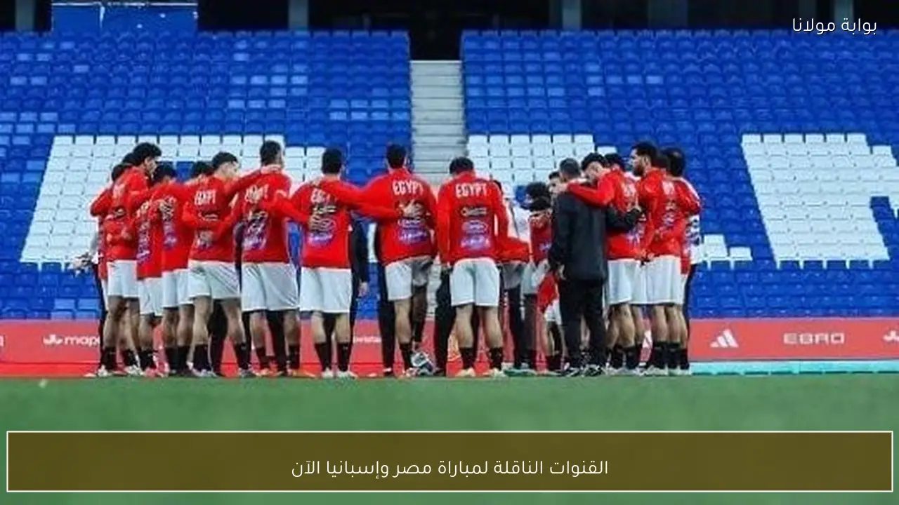 القنوات الناقلة لمباراة مصر وإسبانيا الآن