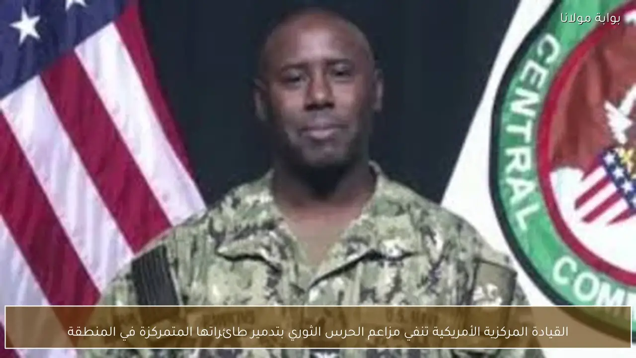 القيادة المركزية الأمريكية تنفي مزاعم الحرس الثوري بتدمير طائراتها المتمركزة في المنطقة