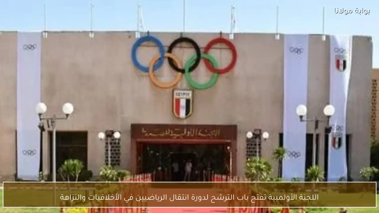 اللجنة الأولمبية تفتح باب الترشح لدورة انتقال الرياضيين في الأخلاقيات والنزاهة