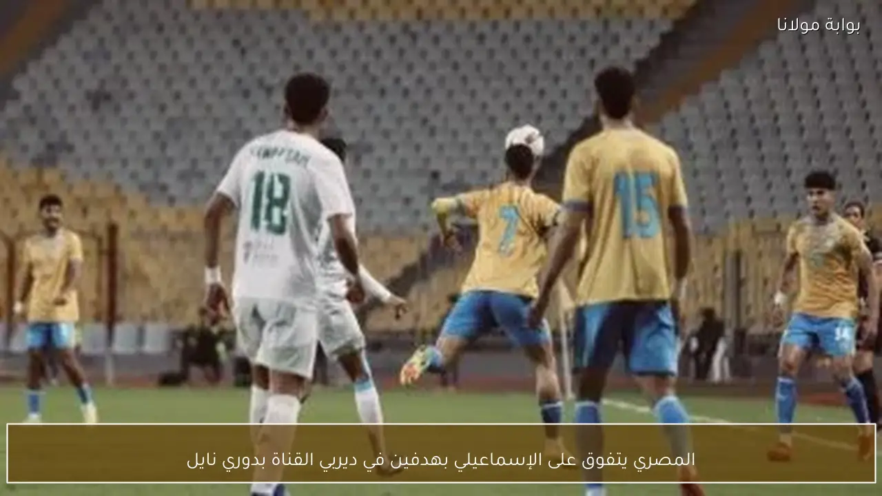 المصري يتفوق على الإسماعيلي بهدفين في ديربي القناة بدوري نايل