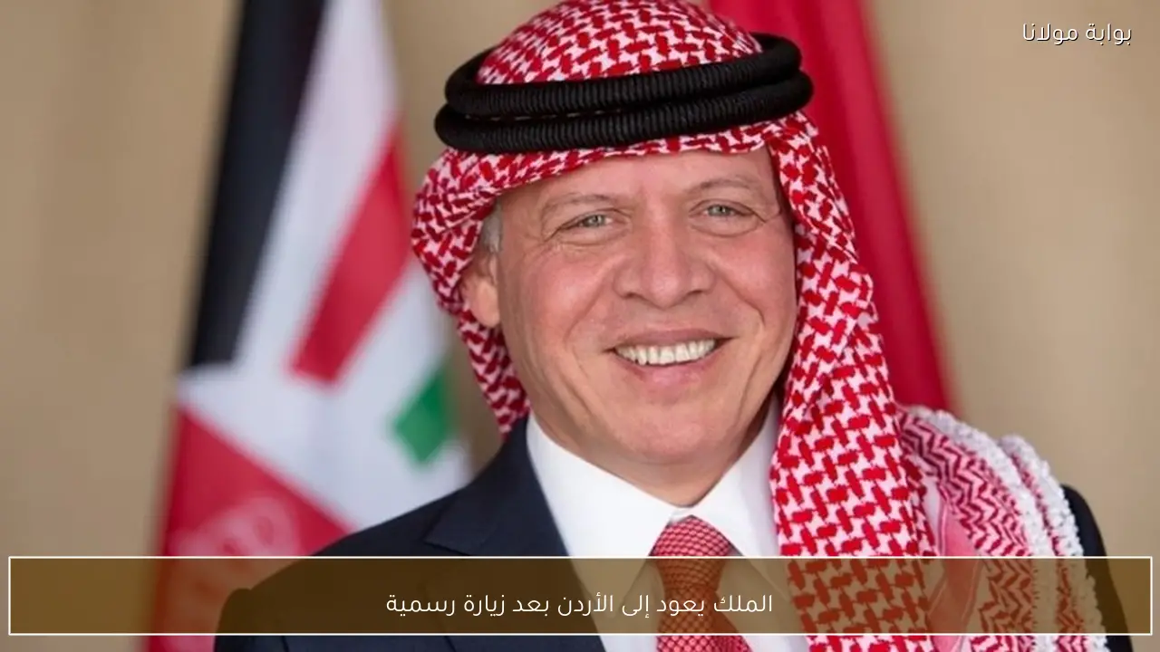 الملك يعود إلى الأردن بعد زيارة رسمية