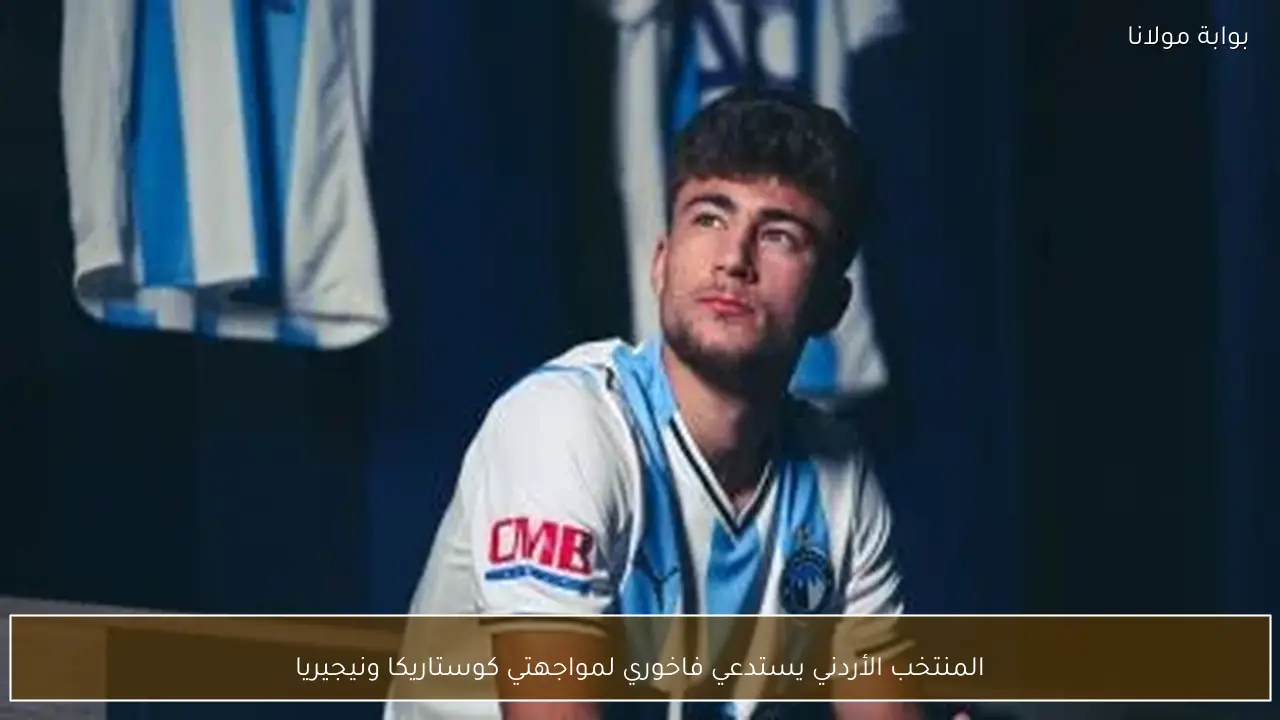 المنتخب الأردني يستدعي فاخوري لمواجهتي كوستاريكا ونيجيريا