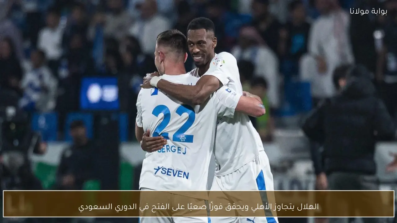 الهلال يتجاوز الأهلي ويحقق فوزًا صعبًا على الفتح في الدوري السعودي