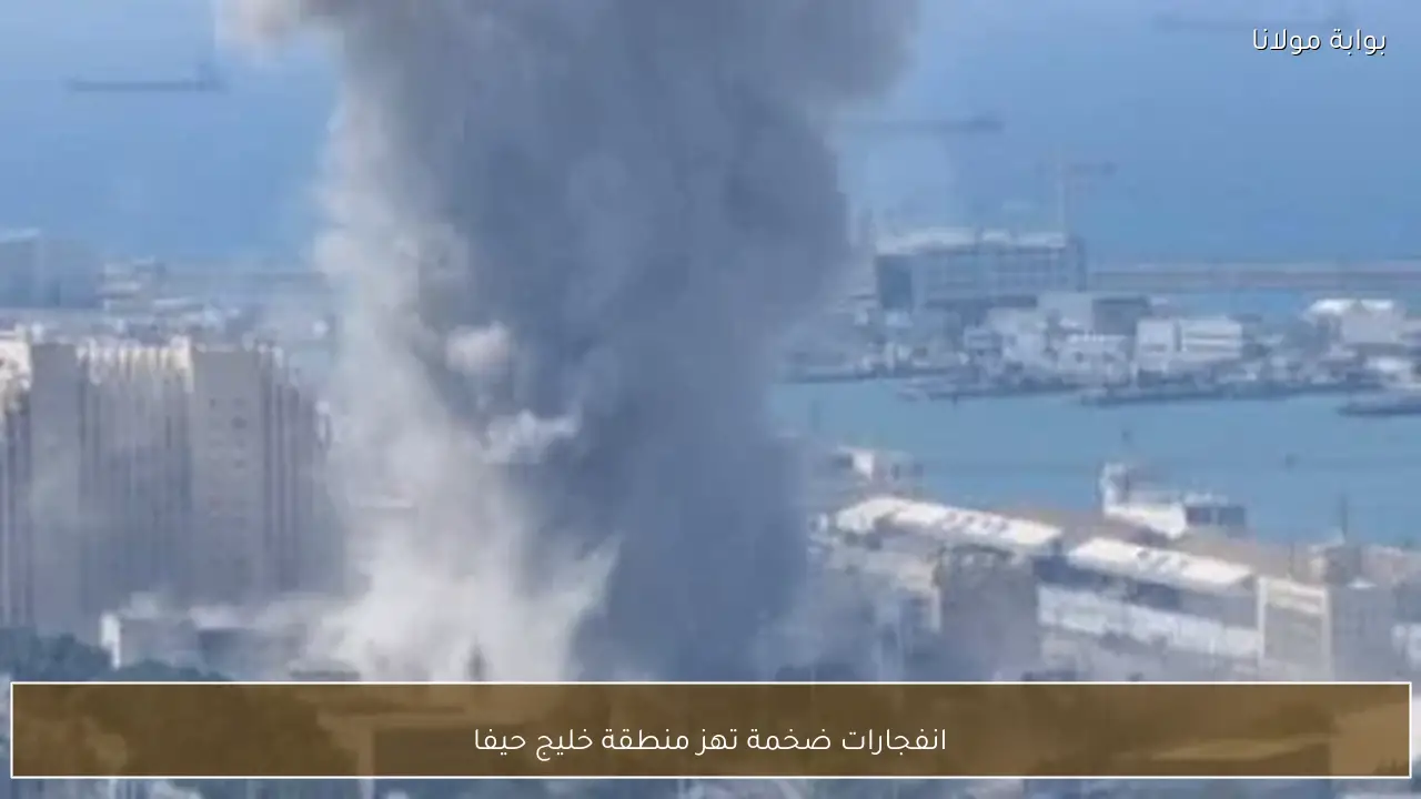 انفجارات ضخمة تهز منطقة خليج حيفا