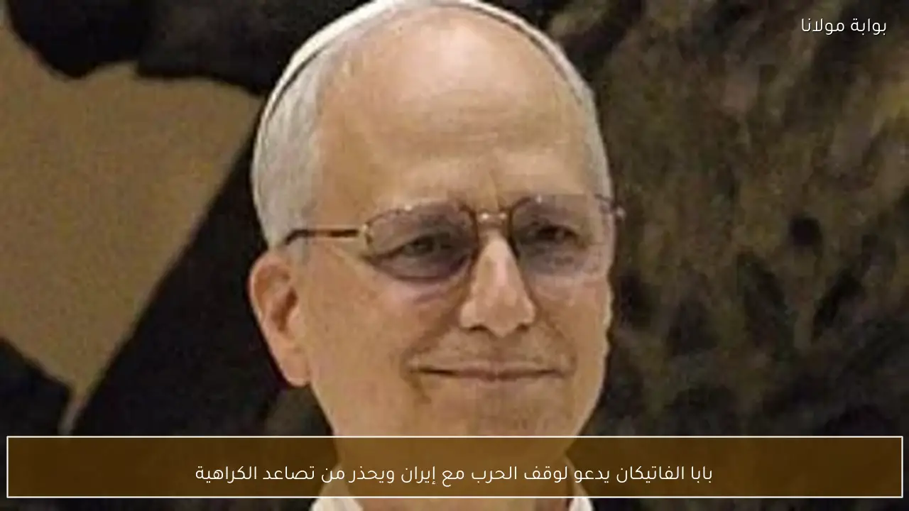 بابا الفاتيكان يدعو لوقف الحرب مع إيران ويحذر من تصاعد الكراهية