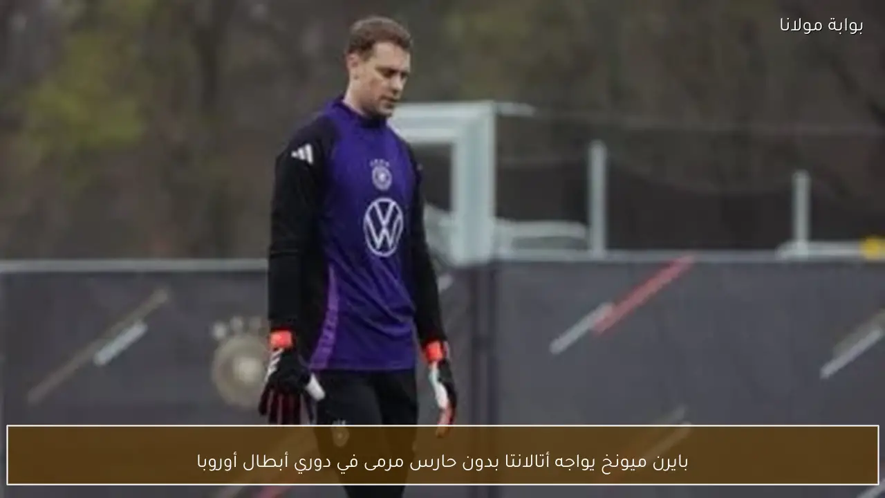 بايرن ميونخ يواجه أتالانتا بدون حارس مرمى في دوري أبطال أوروبا