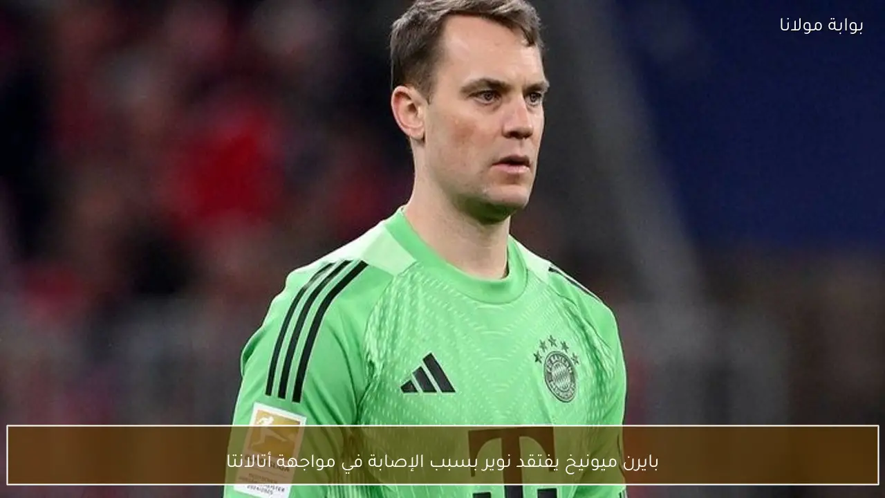 بايرن ميونيخ يفتقد نوير بسبب الإصابة في مواجهة أتالانتا
