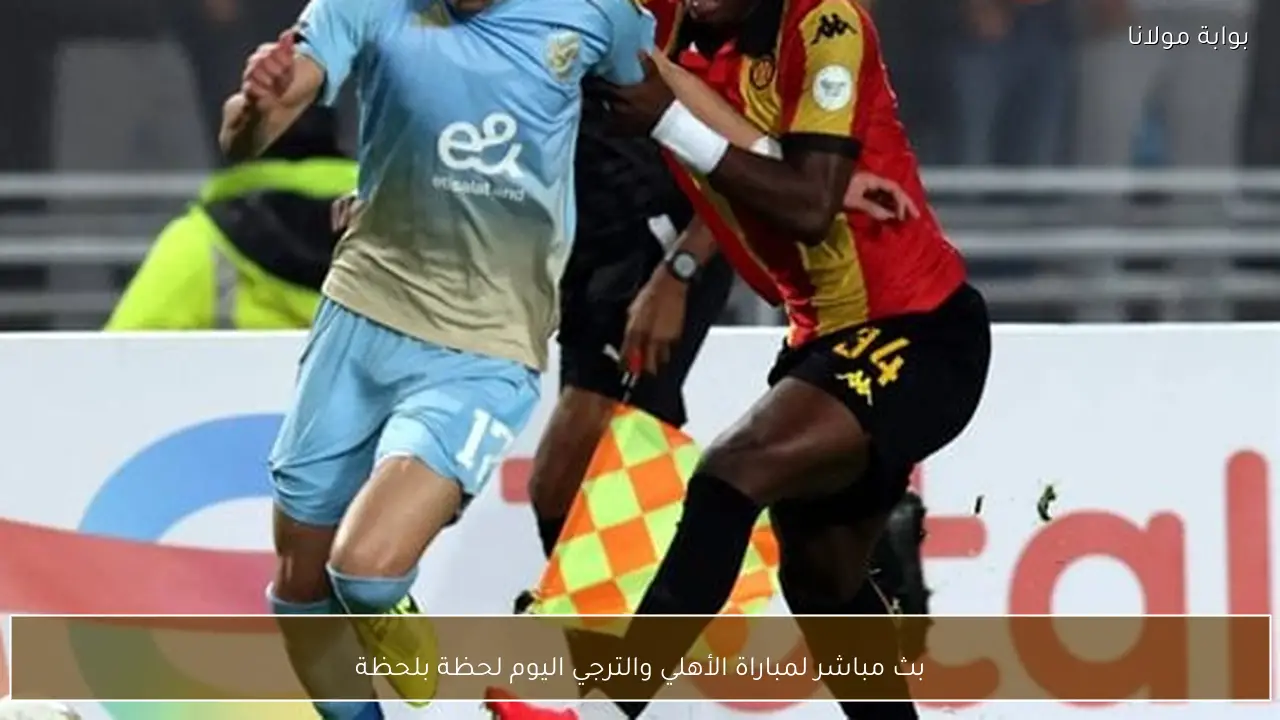 بث مباشر لمباراة الأهلي والترجي اليوم لحظة بلحظة