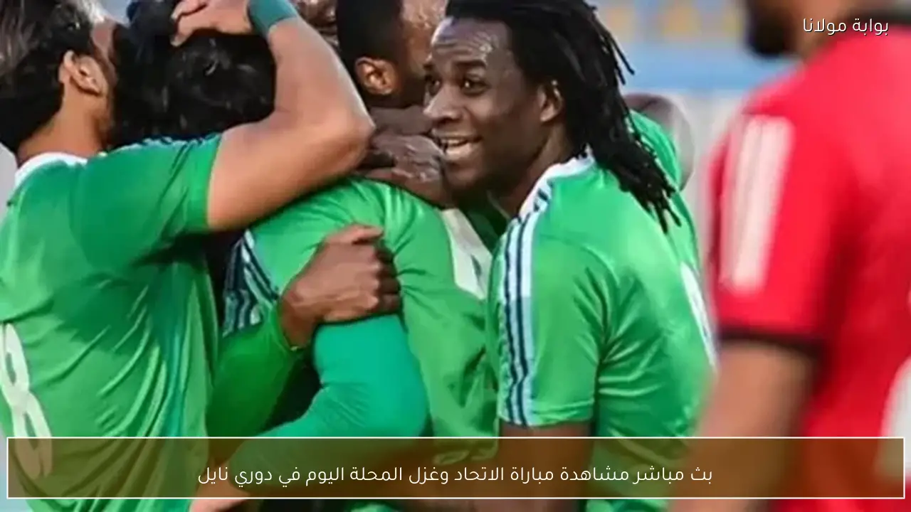 بث مباشر مشاهدة مباراة الاتحاد وغزل المحلة اليوم في دوري نايل