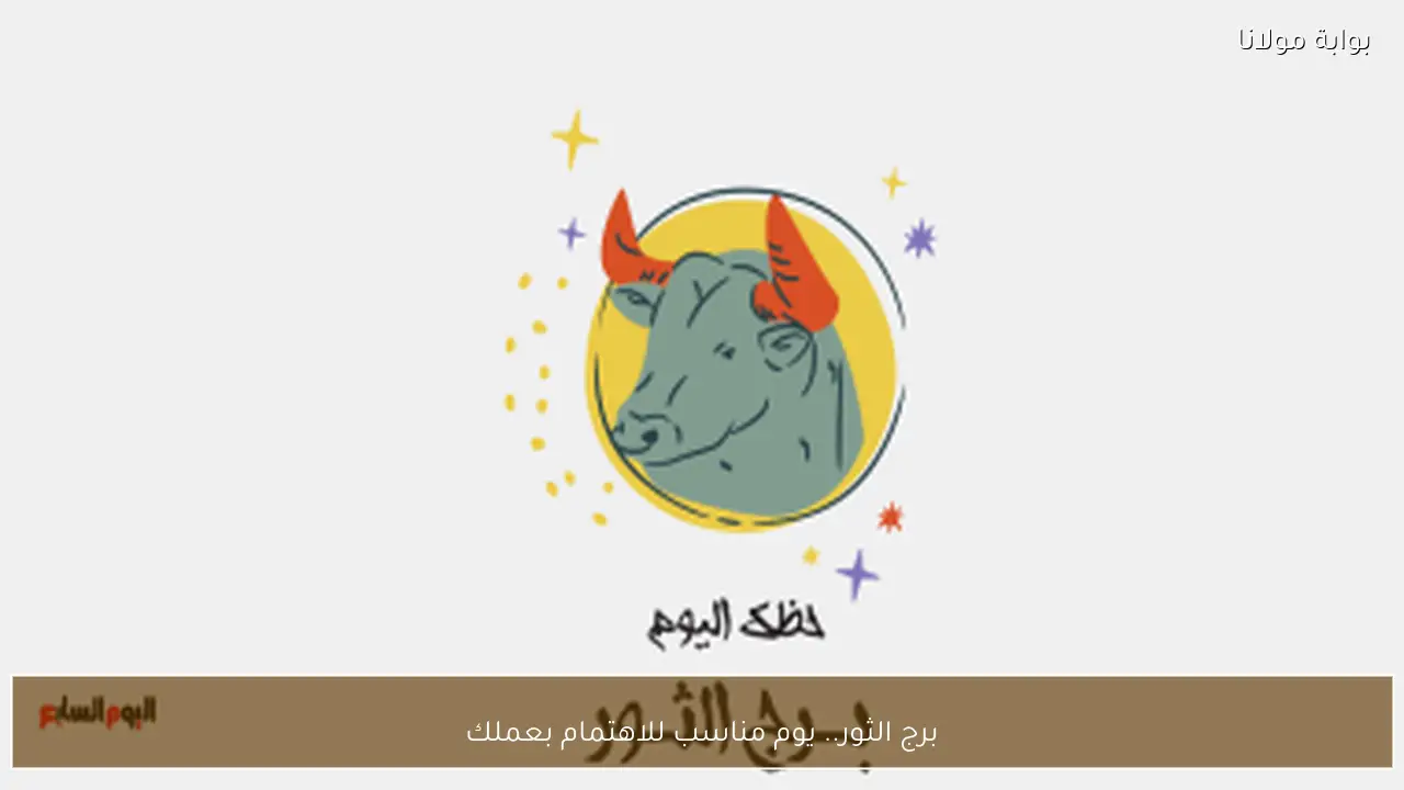برج الثور.. يوم مناسب للاهتمام بعملك
