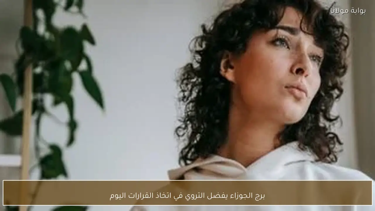 برج الجوزاء يفضل التروي في اتخاذ القرارات اليوم