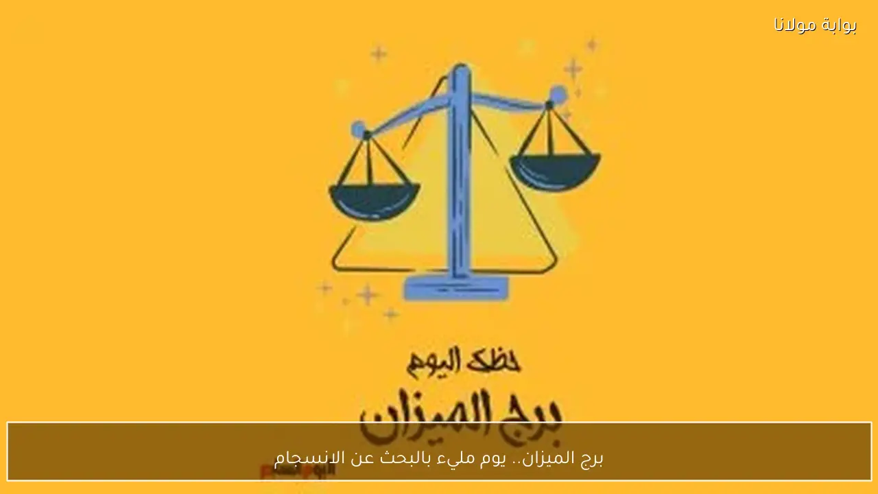 برج الميزان.. يوم مليء بالبحث عن الانسجام